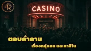 ตอบคำถาม เรื่องกลุ่มคน และคาสิโน